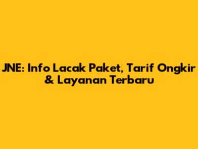 JNE: Info Lacak Paket, Tarif Ongkir & Layanan Terbaru
