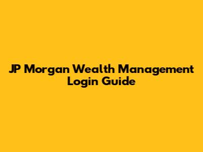 JP Morgan Wealth Management Login Guide