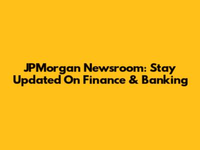 JPMorgan Newsroom: Stay Updated On Finance & Banking