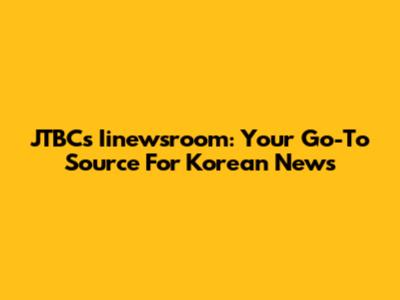 JTBC's Iinewsroom: Your Go-To Source For Korean News