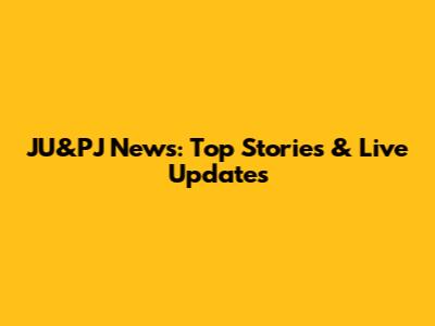 JU&PJ News: Top Stories & Live Updates