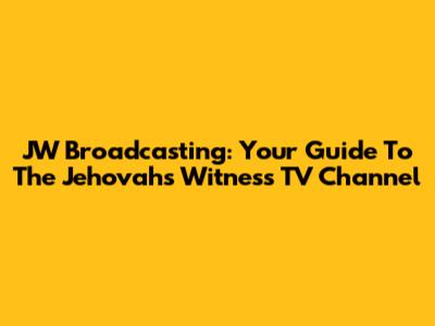 JW Broadcasting: Your Guide To The Jehovah's Witness TV Channel