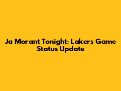 Ja Morant Tonight: Lakers Game Status Update