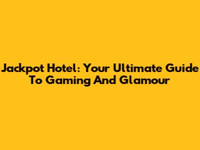 Jackpot Hotel: Your Ultimate Guide To Gaming And Glamour