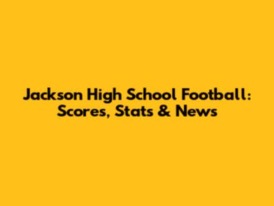 Jackson High School Football: Scores, Stats & News