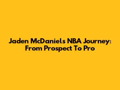 Jaden McDaniels' NBA Journey: From Prospect To Pro