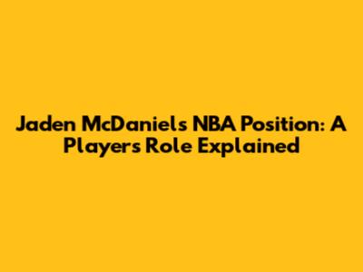 Jaden McDaniels' NBA Position: A Player's Role Explained