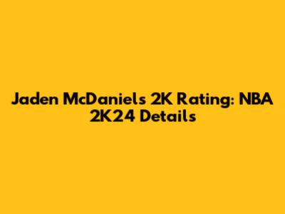 Jaden McDaniels 2K Rating: NBA 2K24 Details