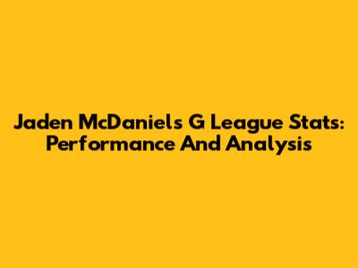 Jaden McDaniels G League Stats: Performance And Analysis