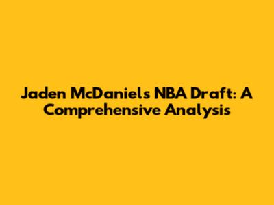 Jaden McDaniels NBA Draft: A Comprehensive Analysis