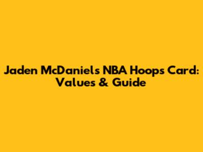 Jaden McDaniels NBA Hoops Card: Values & Guide