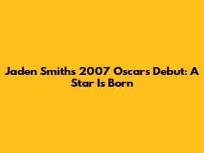 Jaden Smith's 2007 Oscars Debut: A Star Is Born