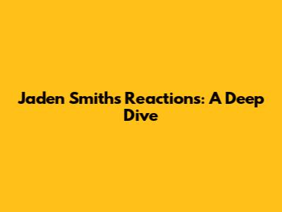 Jaden Smith's Reactions: A Deep Dive