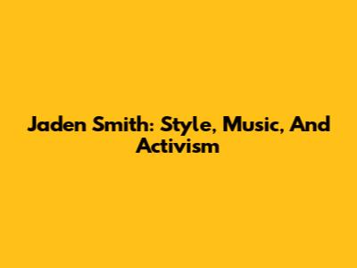 Jaden Smith: Style, Music, And Activism