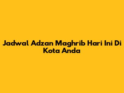 Jadwal Adzan Maghrib Hari Ini Di Kota Anda