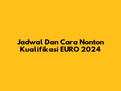 Jadwal Dan Cara Nonton Kualifikasi EURO 2024