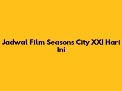Jadwal Film Seasons City XXI Hari Ini