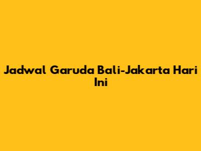 Jadwal Garuda Bali-Jakarta Hari Ini