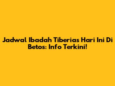 Jadwal Ibadah Tiberias Hari Ini Di Betos: Info Terkini!