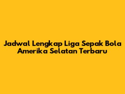 Jadwal Lengkap Liga Sepak Bola Amerika Selatan Terbaru