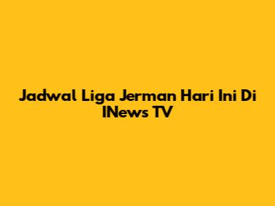 Jadwal Liga Jerman Hari Ini Di INews TV