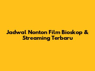 Jadwal Nonton Film Bioskop & Streaming Terbaru
