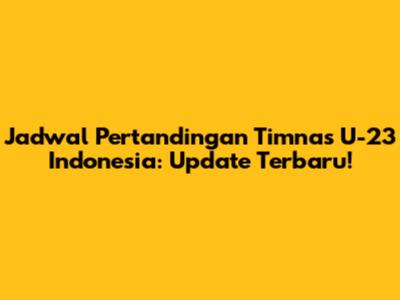 Jadwal Pertandingan Timnas U-23 Indonesia: Update Terbaru!