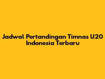 Jadwal Pertandingan Timnas U20 Indonesia Terbaru