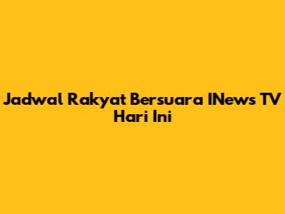 Jadwal Rakyat Bersuara INews TV Hari Ini