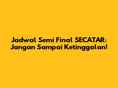 Jadwal Semi Final SECATAR: Jangan Sampai Ketinggalan!