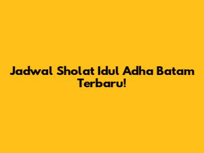 Jadwal Sholat Idul Adha Batam Terbaru!