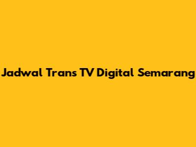 Jadwal Trans TV Digital Semarang