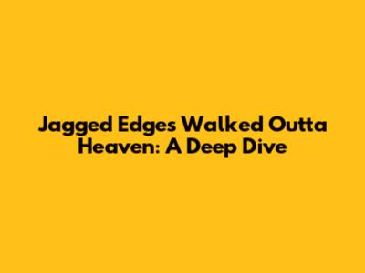 Jagged Edge's 'Walked Outta Heaven': A Deep Dive