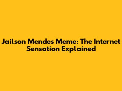 Jailson Mendes Meme: The Internet Sensation Explained