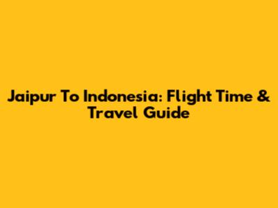 Jaipur To Indonesia: Flight Time & Travel Guide