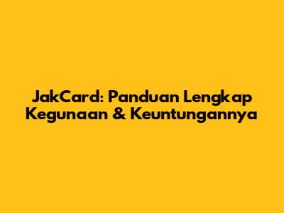 JakCard: Panduan Lengkap Kegunaan & Keuntungannya