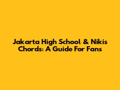 Jakarta High School & Niki's Chords: A Guide For Fans