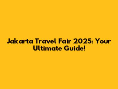 Jakarta Travel Fair 2025: Your Ultimate Guide!