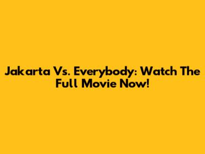 Jakarta Vs. Everybody: Watch The Full Movie Now!