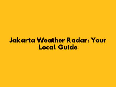 Jakarta Weather Radar: Your Local Guide