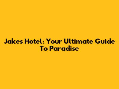 Jake's Hotel: Your Ultimate Guide To Paradise