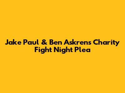 Jake Paul & Ben Askren's Charity Fight Night Plea