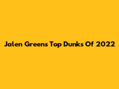 Jalen Green's Top Dunks Of 2022