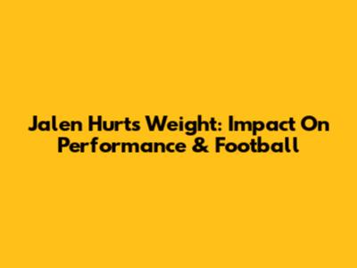 Jalen Hurts' Weight: Impact On Performance & Football