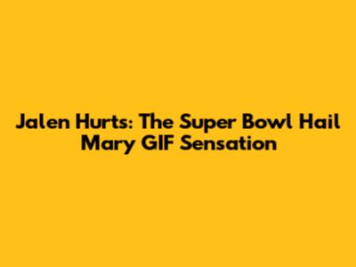 Jalen Hurts: The Super Bowl Hail Mary GIF Sensation