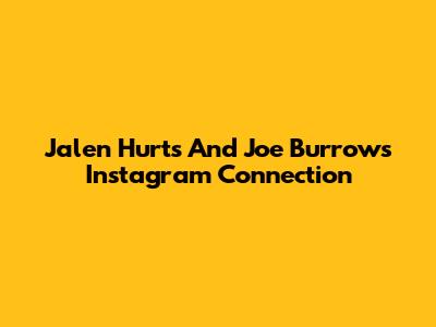 Jalen Hurts And Joe Burrow's Instagram Connection