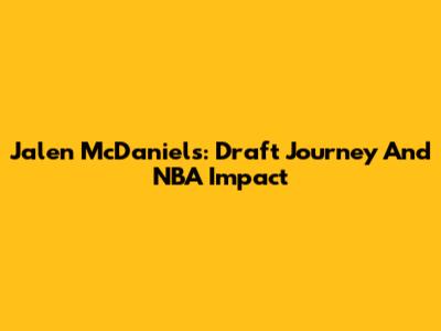 Jalen McDaniels: Draft Journey And NBA Impact