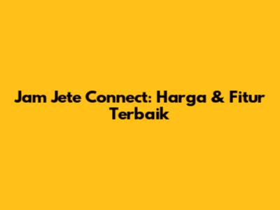 Jam Jete Connect: Harga & Fitur Terbaik