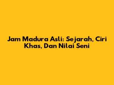 Jam Madura Asli: Sejarah, Ciri Khas, Dan Nilai Seni