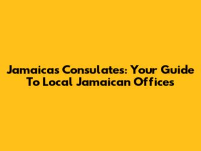 Jamaica's Consulates: Your Guide To Local Jamaican Offices